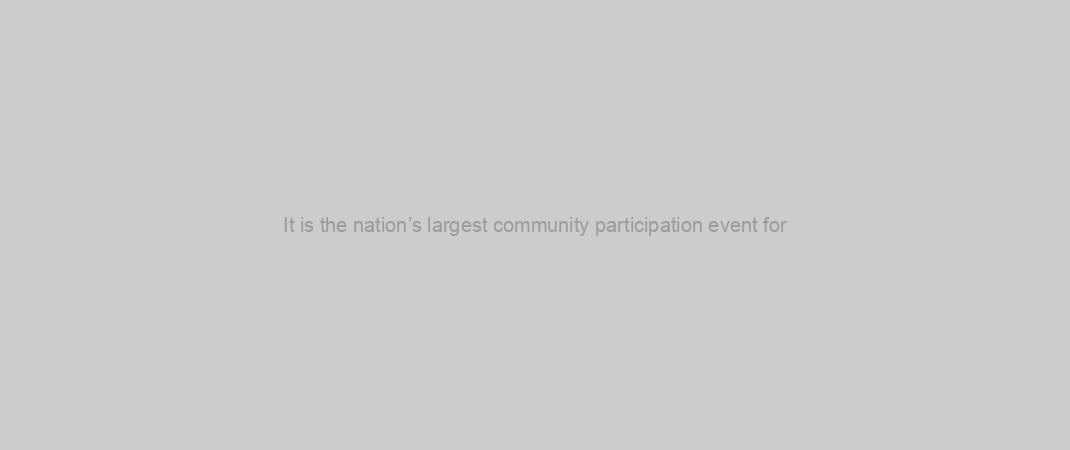 It is the nation’s largest community participation event for